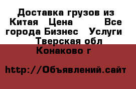 CARGO Доставка грузов из Китая › Цена ­ 100 - Все города Бизнес » Услуги   . Тверская обл.,Конаково г.